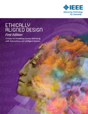 Ethically Aligned Design: A Vision for Prioritizing Human Well-being with Autonomous and Intelligent Systems, First Edition